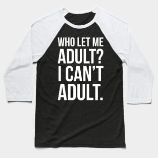 Who Let Me Adult? Baseball T-Shirt